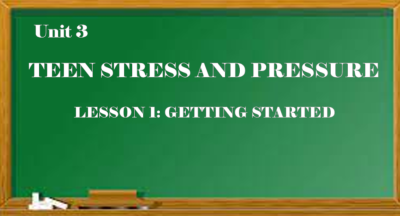 Unit 3 Teen stress and pressure Lesson 1 Getting started