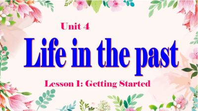 Unit 4 Life in the past Lesson 1 Getting started