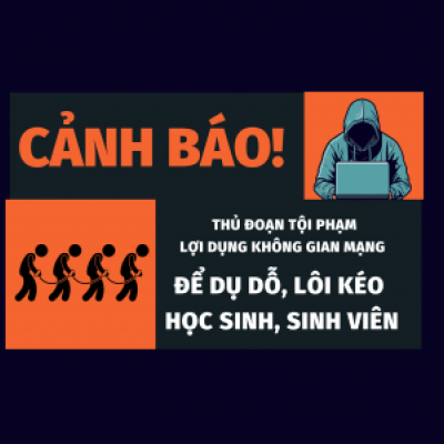 Cảnh báo thủ đoạn tội phạm lợi dụng không  gian mạng để dụ dỗ, lôi kéo học sinh, sinh viên